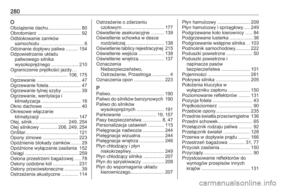 OPEL MOKKA X 2018.5  Instrukcja obsługi systemu audio-nawigacyjnego (in Polish) 280OObciążenie dachu .........................80
Obrotomierz  ................................. 92
Odblokowanie zamków samochodu ................................. 6
Odcinanie dopływu paliwa  .....