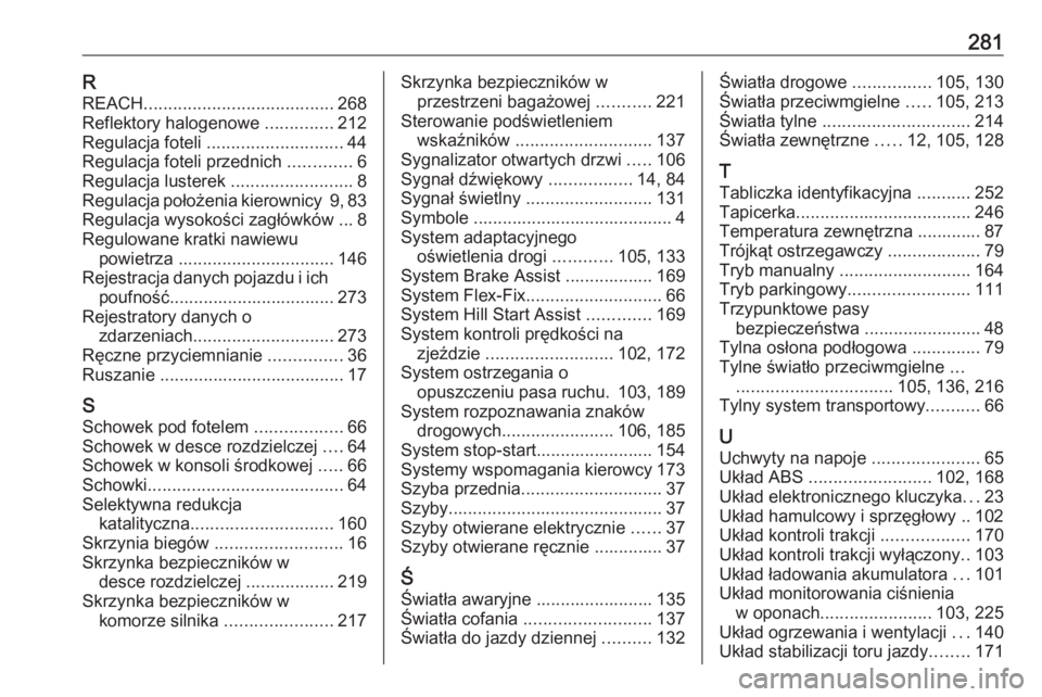 OPEL MOKKA X 2018.5  Instrukcja obsługi systemu audio-nawigacyjnego (in Polish) 281RREACH ....................................... 268
Reflektory halogenowe  ..............212
Regulacja foteli  ............................ 44
Regulacja foteli przednich  .............6
Regulacja lu