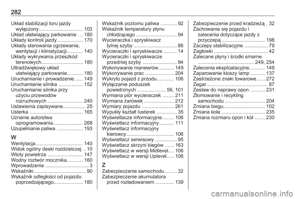 OPEL MOKKA X 2018.5  Instrukcja obsługi systemu audio-nawigacyjnego (in Polish) 282Układ stabilizacji toru jazdywyłączony................................ 103
Układ ułatwiający parkowanie  ...180
Układy kontroli jazdy................... 170
Układy sterowania ogrzewania, we