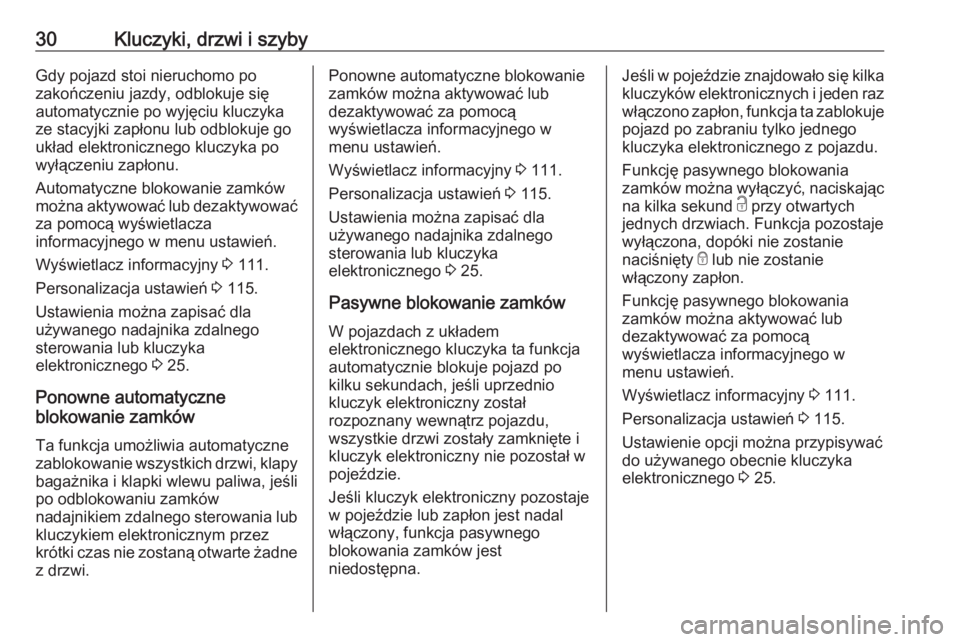 OPEL MOKKA X 2018.5  Instrukcja obsługi systemu audio-nawigacyjnego (in Polish) 30Kluczyki, drzwi i szybyGdy pojazd stoi nieruchomo po
zakończeniu jazdy, odblokuje się
automatycznie po wyjęciu kluczyka
ze stacyjki zapłonu lub odblokuje go
układ elektronicznego kluczyka po wy