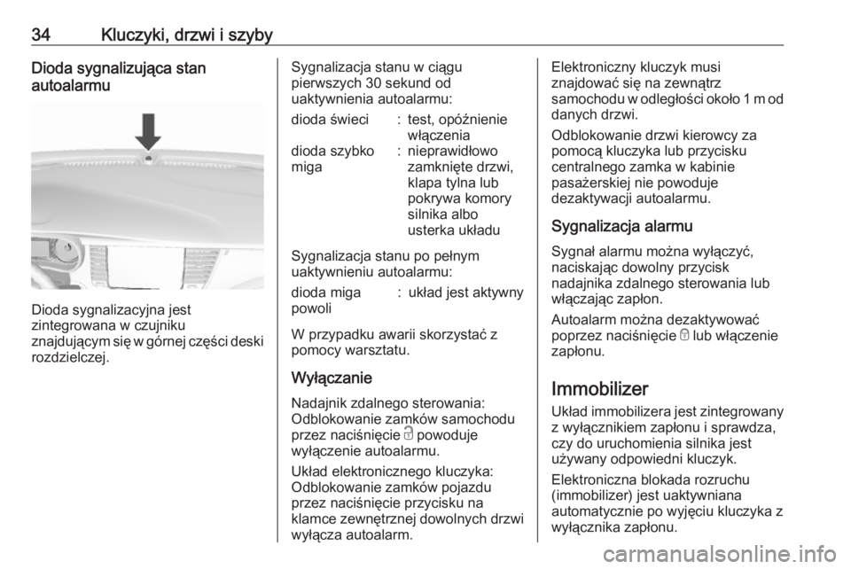 OPEL MOKKA X 2018.5  Instrukcja obsługi systemu audio-nawigacyjnego (in Polish) 34Kluczyki, drzwi i szybyDioda sygnalizująca stan
autoalarmu
Dioda sygnalizacyjna jest
zintegrowana w czujniku
znajdującym się w górnej części deski
rozdzielczej.
Sygnalizacja stanu w ciągu
pie