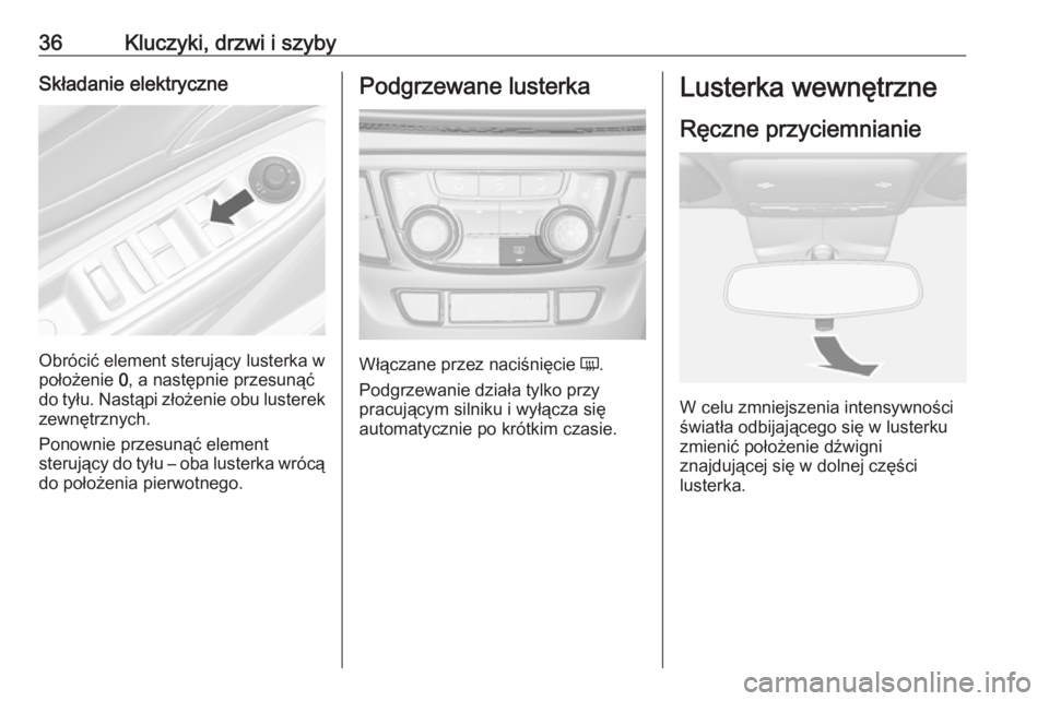 OPEL MOKKA X 2018.5  Instrukcja obsługi systemu audio-nawigacyjnego (in Polish) 36Kluczyki, drzwi i szybySkładanie elektryczne
Obrócić element sterujący lusterka w
położenie  0, a następnie przesunąć
do tyłu. Nastąpi złożenie obu lusterek
zewnętrznych.
Ponownie prze