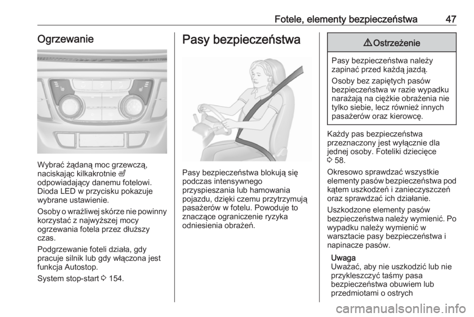 OPEL MOKKA X 2018.5  Instrukcja obsługi systemu audio-nawigacyjnego (in Polish) Fotele, elementy bezpieczeństwa47Ogrzewanie
Wybrać żądaną moc grzewczą,
naciskając kilkakrotnie  ß
odpowiadający danemu fotelowi. Dioda LED w przycisku pokazuje
wybrane ustawienie.
Osoby o wr
