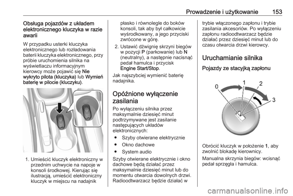 OPEL MOKKA X 2019  Instrukcja obsługi (in Polish) Prowadzenie i użytkowanie153Obsługa pojazdów z układem
elektronicznego kluczyka w razie
awarii
W przypadku usterki kluczyka
elektronicznego lub rozładowania
baterii kluczyka elektronicznego, przy