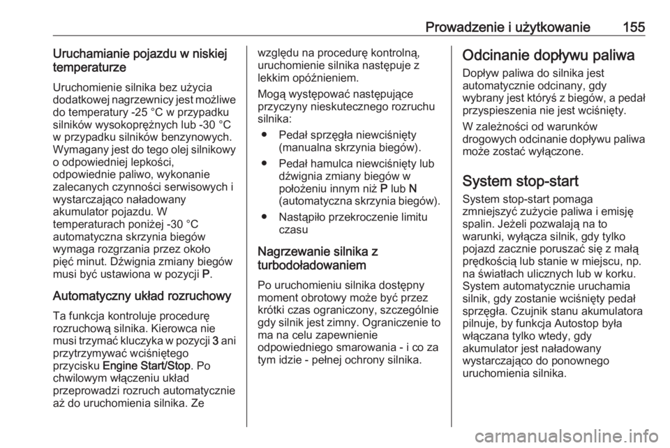 OPEL MOKKA X 2019  Instrukcja obsługi (in Polish) Prowadzenie i użytkowanie155Uruchamianie pojazdu w niskiej
temperaturze
Uruchomienie silnika bez użycia
dodatkowej nagrzewnicy jest możliwe do temperatury -25 °С w przypadku
silników wysokoprę�
