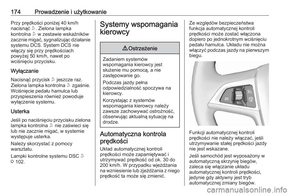OPEL MOKKA X 2019 Instrukcja obsługi (in Polish) 174Prowadzenie i użytkowaniePrzy prędkości poniżej 40 km/h
nacisnąć u. Zielona lampka
kontrolna u w zestawie wskaźników
zacznie migać, sygnalizując działanie
systemu DCS. System DCS nie
w OPEL MOKKA X 2019 Instrukcja obsługi (in Polish) 174Prowadzenie i użytkowaniePrzy prędkości poniżej 40 km/h
nacisnąć u. Zielona lampka
kontrolna u w zestawie wskaźników
zacznie migać, sygnalizując działanie
systemu DCS. System DCS nie
w