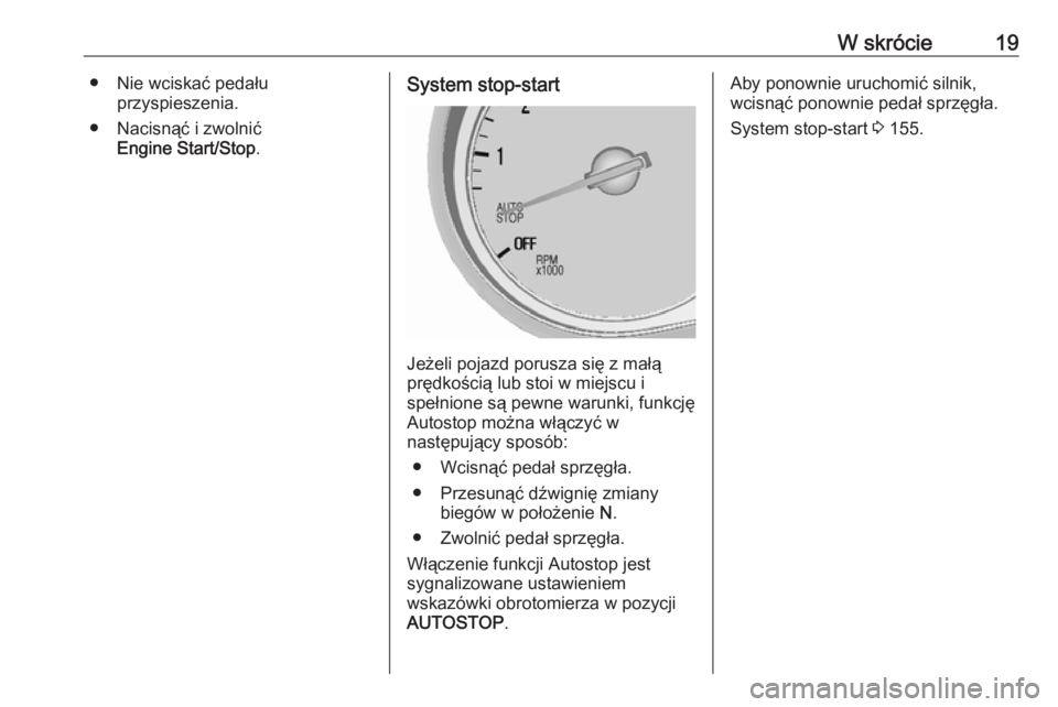 OPEL MOKKA X 2019  Instrukcja obsługi (in Polish) W skrócie19● Nie wciskać pedałuprzyspieszenia.
● Nacisnąć i zwolnić Engine Start/Stop .System stop-start
Jeżeli pojazd porusza się z małą
prędkością lub stoi w miejscu i
spełnione s�