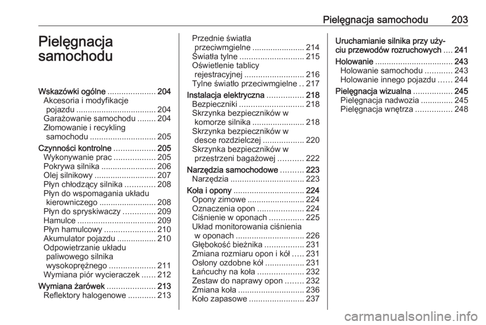 OPEL MOKKA X 2019 Instrukcja obsługi (in Polish) Pielęgnacja samochodu203Pielęgnacja
samochoduWskazówki ogólne .....................204
Akcesoria i modyfikacje pojazdu ................................... 204
Garażowanie samochodu ........204
Z OPEL MOKKA X 2019 Instrukcja obsługi (in Polish) Pielęgnacja samochodu203Pielęgnacja
samochoduWskazówki ogólne .....................204
Akcesoria i modyfikacje pojazdu ................................... 204
Garażowanie samochodu ........204
Z