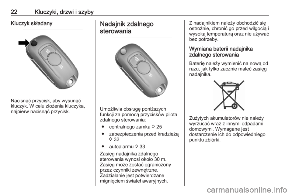 OPEL MOKKA X 2019  Instrukcja obsługi (in Polish) 22Kluczyki, drzwi i szybyKluczyk składany
Nacisnąć przycisk, aby wysunąć
kluczyk. W celu złożenia kluczyka,
najpierw nacisnąć przycisk.
Nadajnik zdalnego
sterowania
Umożliwia obsługę poni�