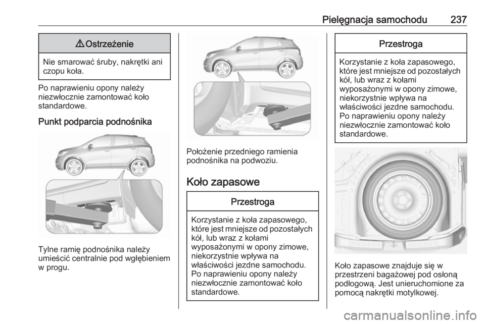 OPEL MOKKA X 2019 Instrukcja obsługi (in Polish) Pielęgnacja samochodu2379Ostrzeżenie
Nie smarować śruby, nakrętki ani
czopu koła.
Po naprawieniu opony należy
niezwłocznie zamontować koło
standardowe.
Punkt podparcia podnośnika
Tylne rami OPEL MOKKA X 2019 Instrukcja obsługi (in Polish) Pielęgnacja samochodu2379Ostrzeżenie
Nie smarować śruby, nakrętki ani
czopu koła.
Po naprawieniu opony należy
niezwłocznie zamontować koło
standardowe.
Punkt podparcia podnośnika
Tylne rami