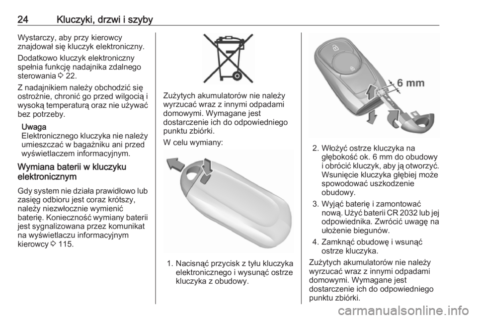OPEL MOKKA X 2019  Instrukcja obsługi (in Polish) 24Kluczyki, drzwi i szybyWystarczy, aby przy kierowcy
znajdował się kluczyk elektroniczny.
Dodatkowo kluczyk elektroniczny
spełnia funkcję nadajnika zdalnego
sterowania  3 22.
Z nadajnikiem należ