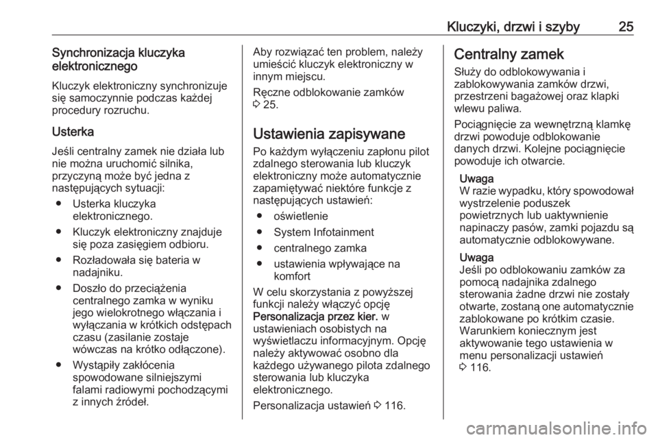 OPEL MOKKA X 2019  Instrukcja obsługi (in Polish) Kluczyki, drzwi i szyby25Synchronizacja kluczyka
elektronicznego
Kluczyk elektroniczny synchronizuje
się samoczynnie podczas każdej
procedury rozruchu.
Usterka Jeśli centralny zamek nie działa lub