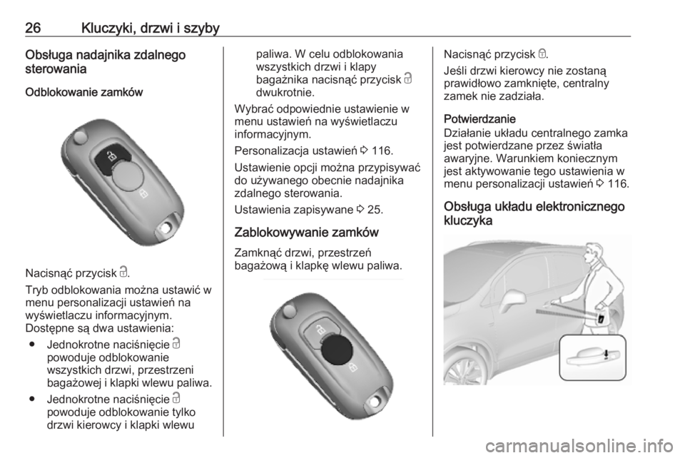 OPEL MOKKA X 2019  Instrukcja obsługi (in Polish) 26Kluczyki, drzwi i szybyObsługa nadajnika zdalnego
sterowania
Odblokowanie zamków
Nacisnąć przycisk  c.
Tryb odblokowania można ustawić w
menu personalizacji ustawień na
wyświetlaczu informac