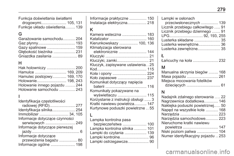 OPEL MOKKA X 2019  Instrukcja obsługi (in Polish) 279Funkcja doświetlania światłamidrogowymi ....................... 105, 131
Funkcje układu oświetlenia ........139
G Garażowanie samochodu ...........204
Gaz płynny.............................