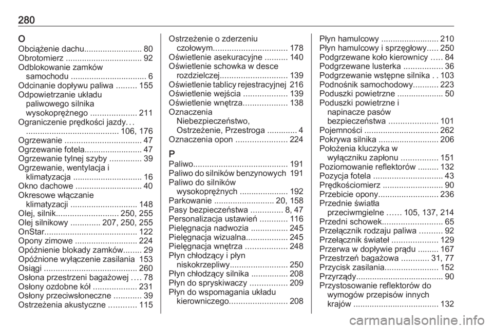 OPEL MOKKA X 2019  Instrukcja obsługi (in Polish) 280OObciążenie dachu .........................80
Obrotomierz  ................................. 92
Odblokowanie zamków samochodu ................................. 6
Odcinanie dopływu paliwa  .....