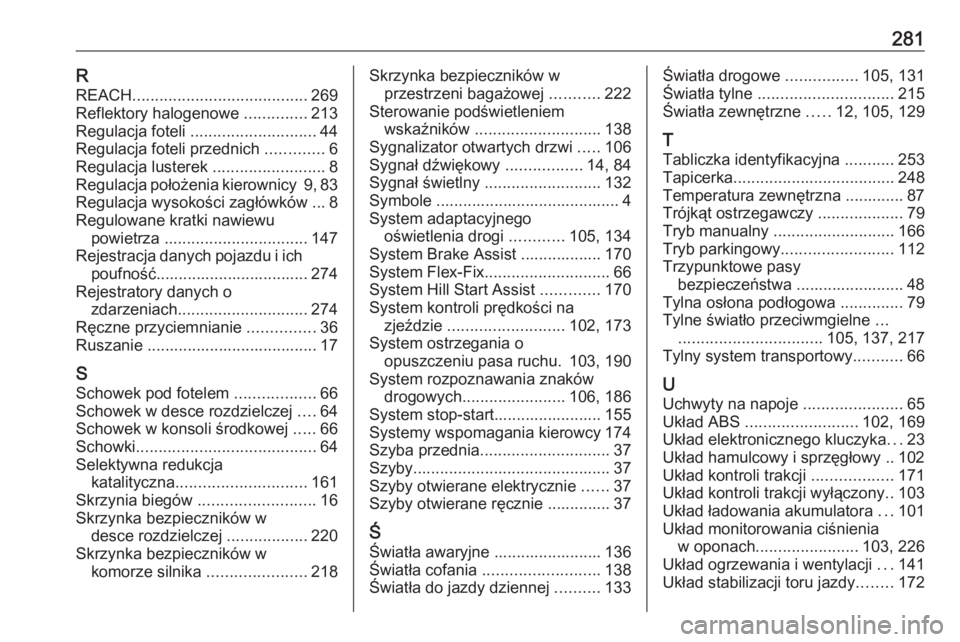 OPEL MOKKA X 2019  Instrukcja obsługi (in Polish) 281RREACH ....................................... 269
Reflektory halogenowe  ..............213
Regulacja foteli  ............................ 44
Regulacja foteli przednich  .............6
Regulacja lu