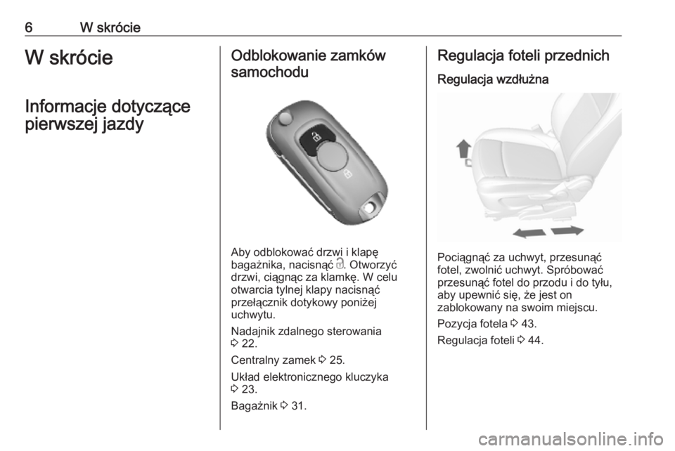 OPEL MOKKA X 2019  Instrukcja obsługi (in Polish) 6W skrócieW skrócie
Informacje dotyczące
pierwszej jazdyOdblokowanie zamków samochodu
Aby odblokować drzwi i klapę
bagażnika, nacisnąć  c. Otworzyć
drzwi, ciągnąc za klamkę. W celu
otwarc