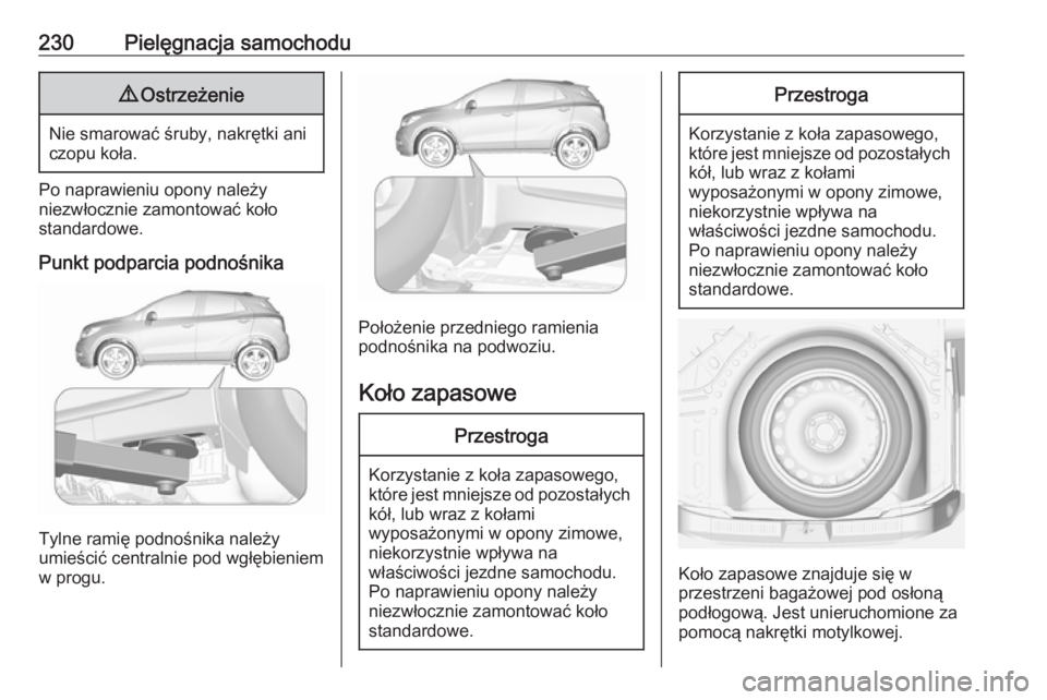 OPEL MOKKA X 2019.5 Instrukcja obsługi (in Polish) 230Pielęgnacja samochodu9Ostrzeżenie
Nie smarować śruby, nakrętki ani
czopu koła.
Po naprawieniu opony należy
niezwłocznie zamontować koło
standardowe.
Punkt podparcia podnośnika
Tylne rami OPEL MOKKA X 2019.5 Instrukcja obsługi (in Polish) 230Pielęgnacja samochodu9Ostrzeżenie
Nie smarować śruby, nakrętki ani
czopu koła.
Po naprawieniu opony należy
niezwłocznie zamontować koło
standardowe.
Punkt podparcia podnośnika
Tylne rami