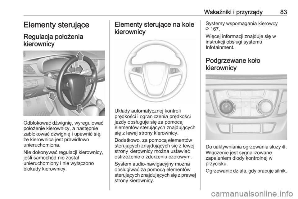 OPEL MOKKA X 2019.5 Instrukcja obsługi (in Polish) Wskaźniki i przyrządy83Elementy sterujące
Regulacja położenia kierownicy
Odblokować dźwignię, wyregulować
położenie kierownicy, a następnie
zablokować dźwignię i upewnić się, że kier OPEL MOKKA X 2019.5 Instrukcja obsługi (in Polish) Wskaźniki i przyrządy83Elementy sterujące
Regulacja położenia kierownicy
Odblokować dźwignię, wyregulować
położenie kierownicy, a następnie
zablokować dźwignię i upewnić się, że kier