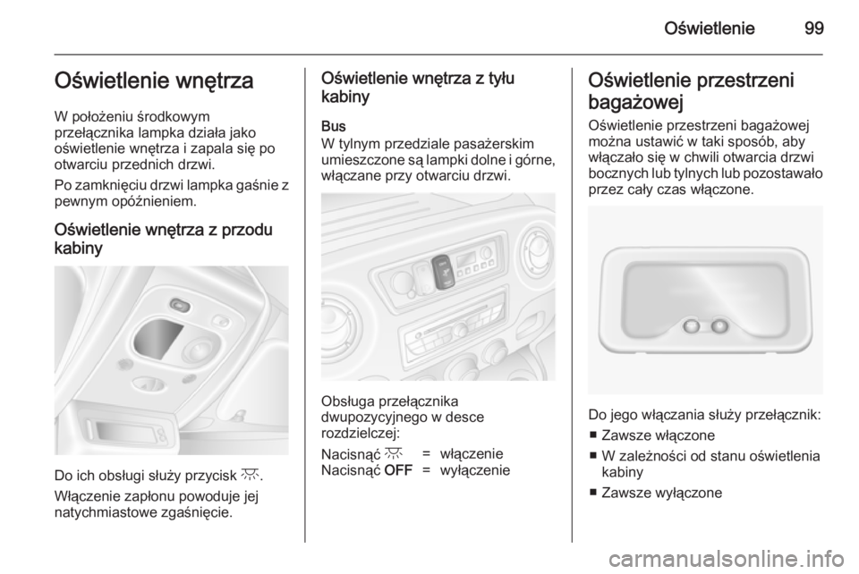 OPEL MOVANO_B 2014 Instrukcja obsługi (in Polish) Oświetlenie99Oświetlenie wnętrza
W położeniu środkowym
przełącznika lampka działa jako
oświetlenie wnętrza i zapala się po
otwarciu przednich drzwi.
Po zamknięciu drzwi lampka gaśnie z
p OPEL MOVANO_B 2014 Instrukcja obsługi (in Polish) Oświetlenie99Oświetlenie wnętrza
W położeniu środkowym
przełącznika lampka działa jako
oświetlenie wnętrza i zapala się po
otwarciu przednich drzwi.
Po zamknięciu drzwi lampka gaśnie z
p