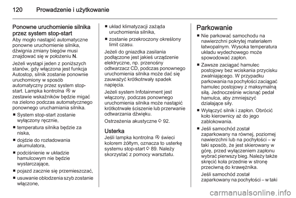 OPEL MOVANO_B 2014  Instrukcja obsługi (in Polish) 120Prowadzenie i użytkowanie
Ponowne uruchomienie silnikaprzez system stop-start
Aby mogło nastąpić automatyczne
ponowne uruchomienie silnika,
dźwignia zmiany biegów musi
znajdować się w poło