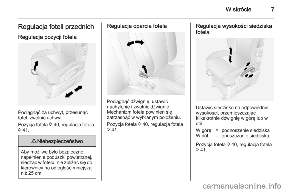 OPEL MOVANO_B 2014  Instrukcja obsługi (in Polish) W skrócie7Regulacja foteli przednich
Regulacja pozycji fotela
Pociągnąć za uchwyt, przesunąć
fotel, zwolnić uchwyt.
Pozycja fotela  3 40, regulacja fotela
3  41.
9 Niebezpieczeństwo
Aby możli