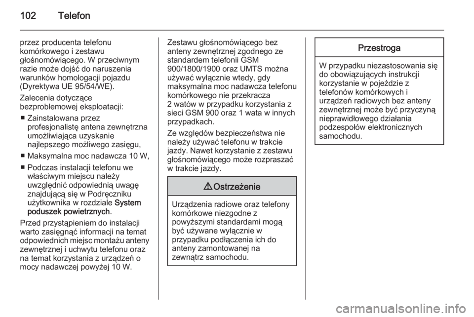 OPEL VIVARO B 2014.5  Instrukcja obsługi systemu audio-nawigacyjnego (in Polish) 102Telefon
przez producenta telefonu
komórkowego i zestawu
głośnomówiącego. W przeciwnym razie może dojść do naruszenia
warunków homologacji pojazdu
(Dyrektywa UE 95/54/WE).
Zalecenia dotycz�