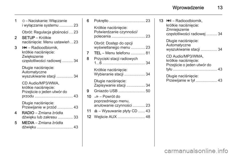 OPEL MOVANO_B 2014.5  Instrukcja obsługi systemu audio-nawigacyjnego (in Polish) Wprowadzenie13
1m – Naciskanie: Włączanie
i wyłączanie systemu ............23
Obrót: Regulacja głośności ...23
2 SETUP  – Krótkie
naciśnięcie: Menu ustawień ..23
3 3 – Radioodbiornik