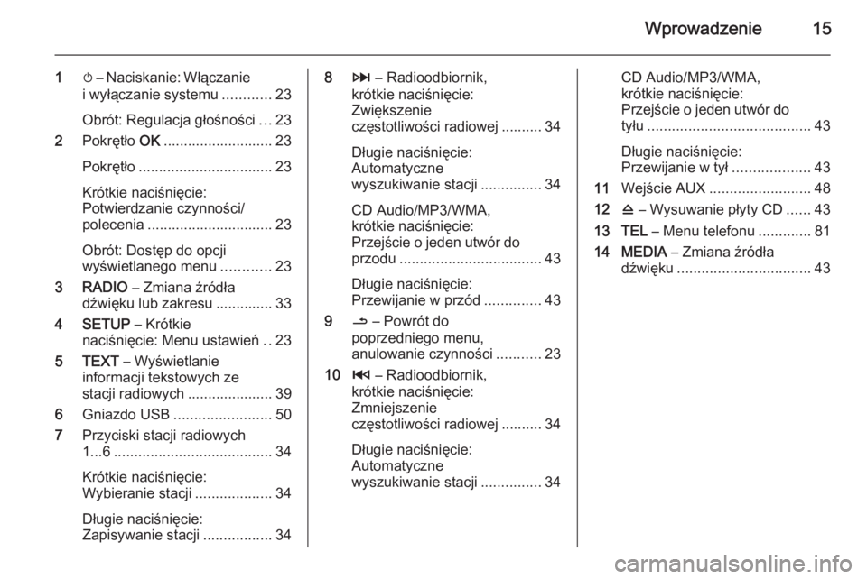 OPEL MOVANO_B 2014.5  Instrukcja obsługi systemu audio-nawigacyjnego (in Polish) Wprowadzenie15
1m – Naciskanie: Włączanie
i wyłączanie systemu ............23
Obrót: Regulacja głośności ...23
2 Pokrętło  OK........................... 23
Pokrętło .....................