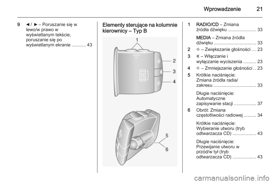 OPEL VIVARO B 2014.5  Instrukcja obsługi systemu audio-nawigacyjnego (in Polish) Wprowadzenie21
9_ /   6  – Poruszanie się w
lewo/w prawo w
wyświetlanym tekście,
poruszanie się po
wyświetlanym ekranie ...........43Elementy sterujące na kolumnie
kierownicy – Typ B1 RADIO/