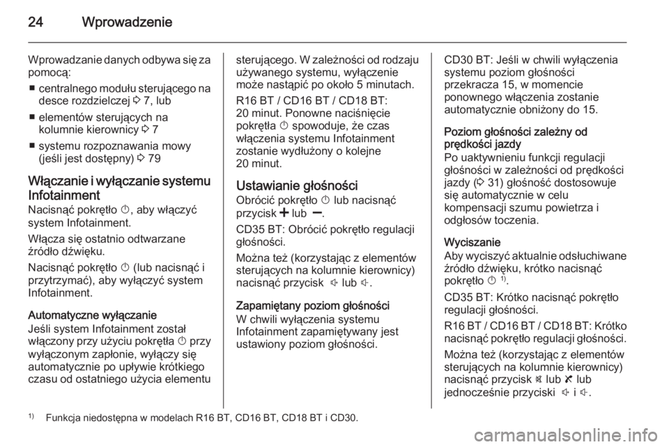 OPEL VIVARO B 2014.5  Instrukcja obsługi systemu audio-nawigacyjnego (in Polish) 24Wprowadzenie
Wprowadzanie danych odbywa się zapomocą:
■ centralnego modułu sterującego na
desce rozdzielczej  3 7, lub
■ elementów sterujących na kolumnie kierownicy  3 7
■ systemu rozpo
