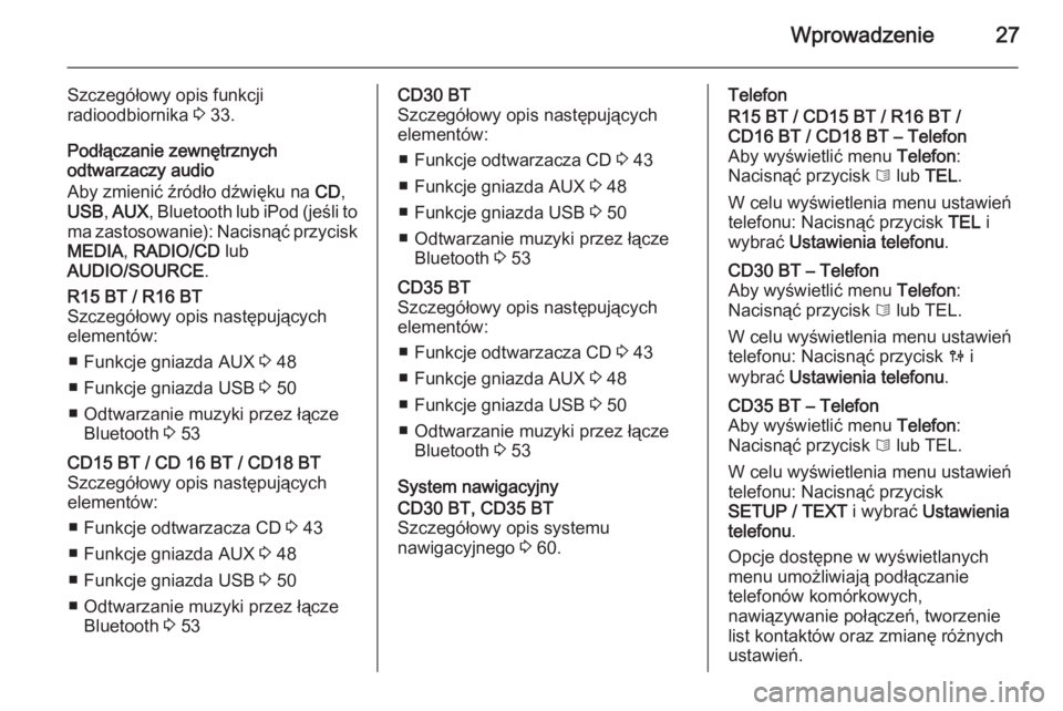 OPEL VIVARO B 2014.5  Instrukcja obsługi systemu audio-nawigacyjnego (in Polish) Wprowadzenie27
Szczegółowy opis funkcji
radioodbiornika  3 33.
Podłączanie zewnętrznych
odtwarzaczy audio
Aby zmienić źródło dźwięku na  CD,
USB , AUX , Bluetooth  lub iPod  (jeśli to
ma z