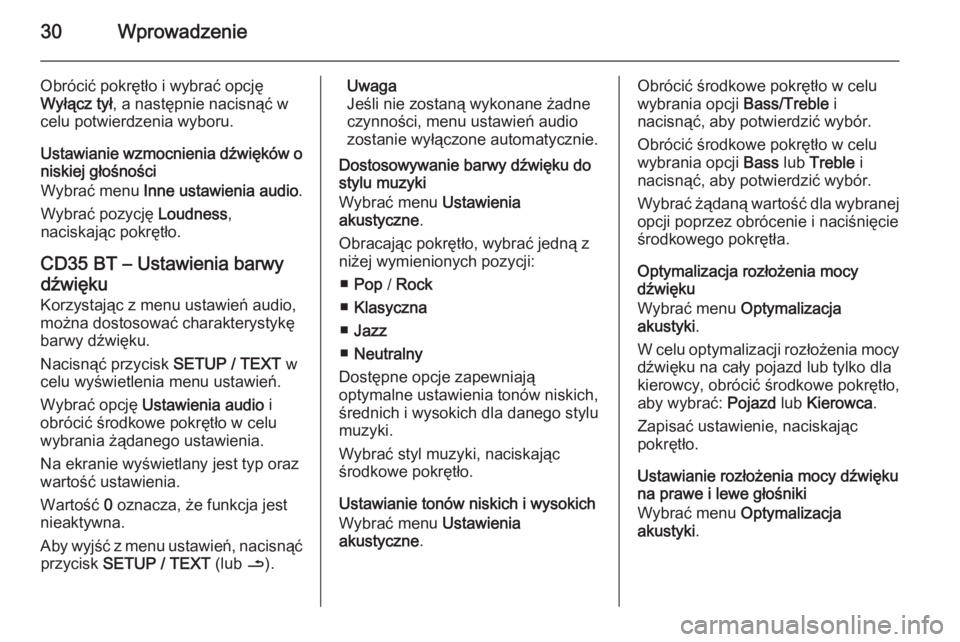 OPEL VIVARO B 2014.5  Instrukcja obsługi systemu audio-nawigacyjnego (in Polish) 30Wprowadzenie
Obrócić pokrętło i wybrać opcję
Wyłącz tył , a następnie nacisnąć w
celu potwierdzenia wyboru.
Ustawianie wzmocnienia dźwięków o niskiej głośności
Wybrać menu  Inne u