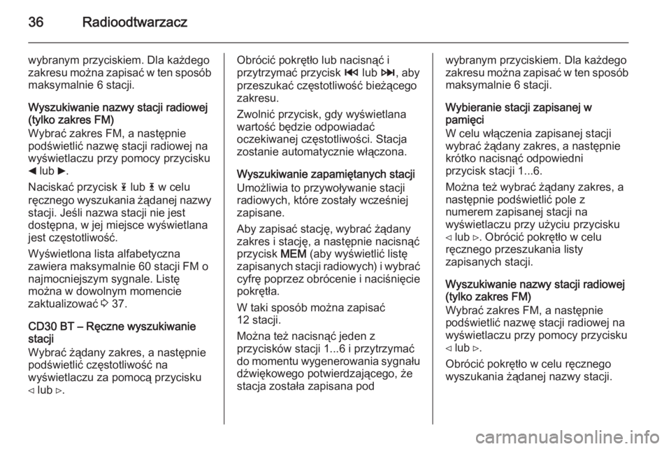 OPEL VIVARO B 2014.5  Instrukcja obsługi systemu audio-nawigacyjnego (in Polish) 36Radioodtwarzacz
wybranym przyciskiem. Dla każdego
zakresu można zapisać w ten sposób
maksymalnie 6 stacji.
Wyszukiwanie nazwy stacji radiowej
(tylko zakres FM)
Wybrać zakres FM, a następnie
po