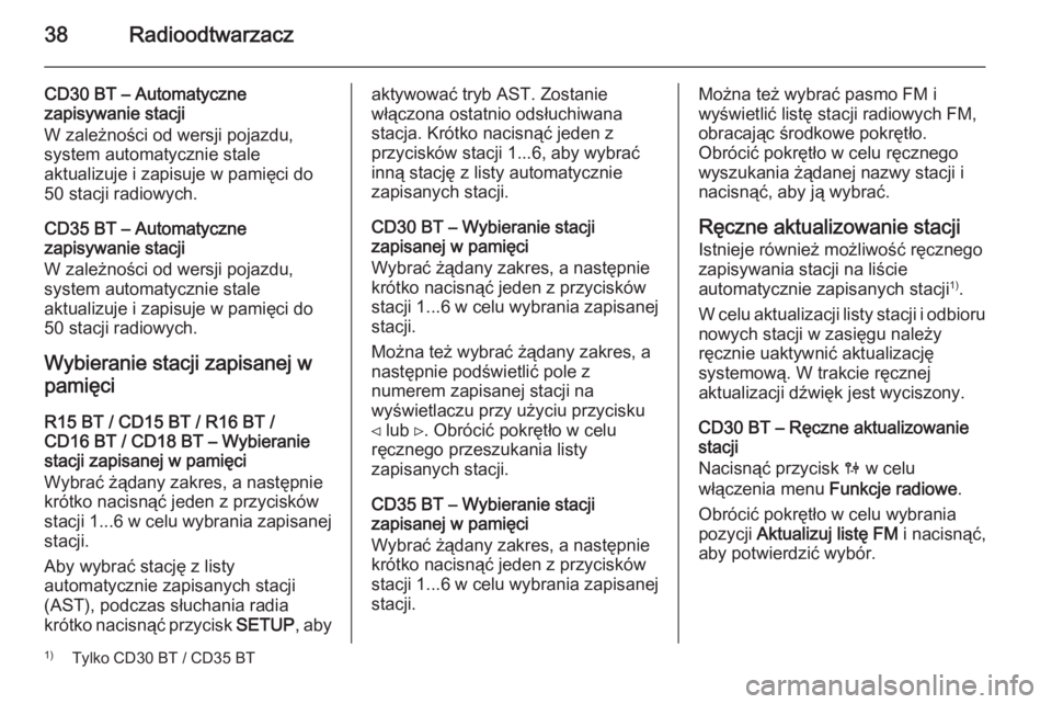 OPEL VIVARO B 2014.5  Instrukcja obsługi systemu audio-nawigacyjnego (in Polish) 38Radioodtwarzacz
CD30 BT – Automatyczne
zapisywanie stacji
W zależności od wersji pojazdu,
system automatycznie stale
aktualizuje i zapisuje w pamięci do
50 stacji radiowych.
CD35 BT – Automat