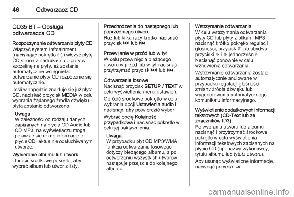 OPEL MOVANO_B 2014.5  Instrukcja obsługi systemu audio-nawigacyjnego (in Polish) 46Odtwarzacz CD
CD35 BT – Obsługa
odtwarzacza CD
Rozpoczynanie odtwarzania płyty CD Włączyć system Infotainment
(naciskając pokrętło  m) i włożyć płytę
CD stroną z nadrukiem do góry w