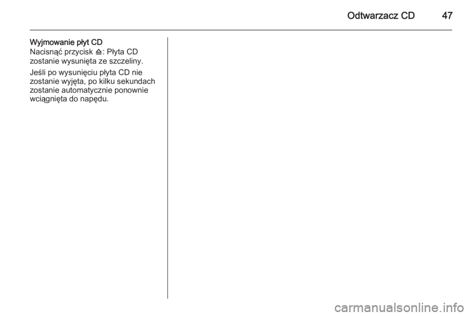 OPEL MOVANO_B 2014.5  Instrukcja obsługi systemu audio-nawigacyjnego (in Polish) Odtwarzacz CD47
Wyjmowanie płyt CDNacisnąć przycisk  d: Płyta CD
zostanie wysunięta ze szczeliny.
Jeśli po wysunięciu płyta CD nie
zostanie wyjęta, po kilku sekundach
zostanie automatycznie p