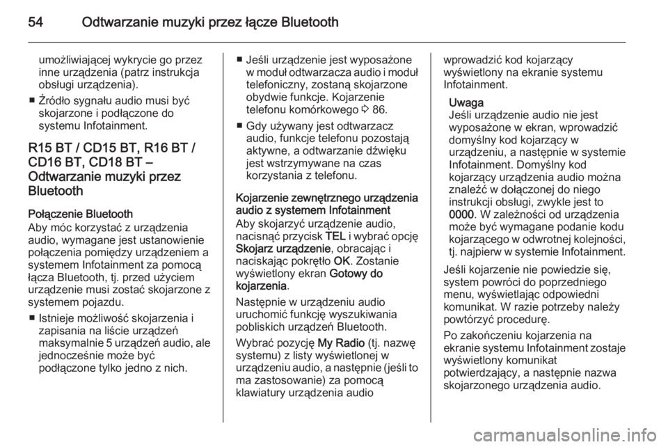 OPEL VIVARO B 2014.5 Instrukcja obsługi systemu audio-nawigacyjnego (in Polish) 54Odtwarzanie muzyki przez łącze Bluetooth
umożliwiającej wykrycie go przez
inne urządzenia (patrz instrukcja
obsługi urządzenia).
■ Źródło sygnału audio musi być skojarzone i podłączo OPEL VIVARO B 2014.5 Instrukcja obsługi systemu audio-nawigacyjnego (in Polish) 54Odtwarzanie muzyki przez łącze Bluetooth
umożliwiającej wykrycie go przez
inne urządzenia (patrz instrukcja
obsługi urządzenia).
■ Źródło sygnału audio musi być skojarzone i podłączo
