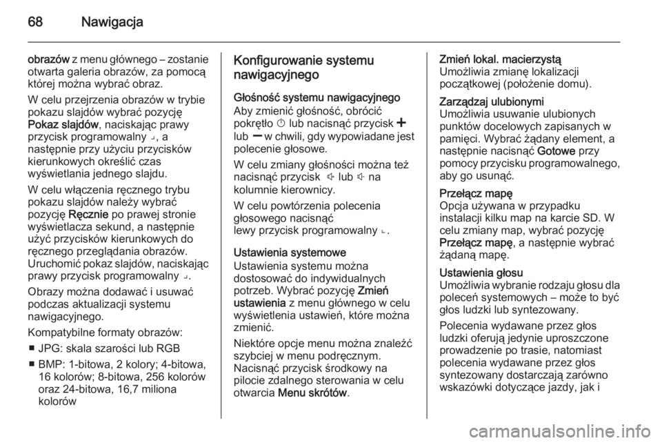 OPEL VIVARO B 2014.5 Instrukcja obsługi systemu audio-nawigacyjnego (in Polish) 68Nawigacja
obrazów z menu głównego – zostanie
otwarta galeria obrazów, za pomocą
której można wybrać obraz.
W celu przejrzenia obrazów w trybie
pokazu slajdów wybrać pozycję
Pokaz slajd OPEL VIVARO B 2014.5 Instrukcja obsługi systemu audio-nawigacyjnego (in Polish) 68Nawigacja
obrazów z menu głównego – zostanie
otwarta galeria obrazów, za pomocą
której można wybrać obraz.
W celu przejrzenia obrazów w trybie
pokazu slajdów wybrać pozycję
Pokaz slajd