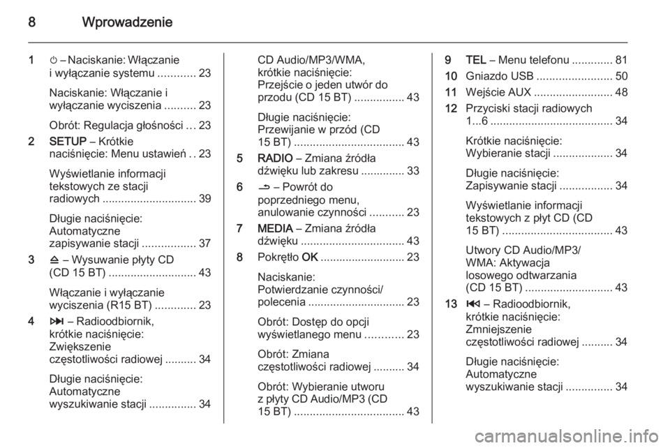 OPEL MOVANO_B 2014.5  Instrukcja obsługi systemu audio-nawigacyjnego (in Polish) 8Wprowadzenie
1m – Naciskanie: Włączanie
i wyłączanie systemu ............23
Naciskanie: Włączanie i
wyłączanie wyciszenia ..........23
Obrót: Regulacja głośności ...23
2 SETUP  – Kró