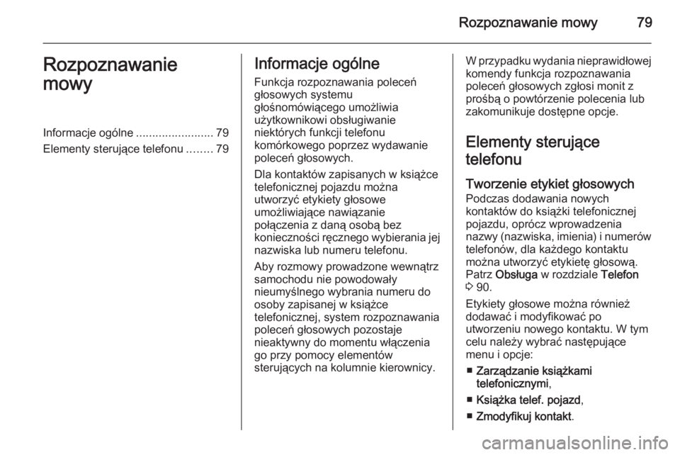 OPEL VIVARO B 2014.5  Instrukcja obsługi systemu audio-nawigacyjnego (in Polish) Rozpoznawanie mowy79Rozpoznawanie
mowyInformacje ogólne ........................79
Elementy sterujące telefonu ........79Informacje ogólne
Funkcja rozpoznawania poleceń
głosowych systemu
głośno