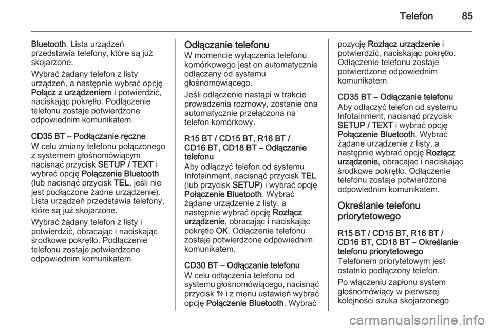 OPEL VIVARO B 2014.5  Instrukcja obsługi systemu audio-nawigacyjnego (in Polish) Telefon85
Bluetooth. Lista urządzeń
przedstawia telefony, które są już
skojarzone.
Wybrać żądany telefon z listy
urządzeń, a następnie wybrać opcję
Połącz z urządzeniem  i potwierdzić