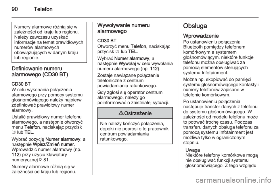 OPEL VIVARO B 2014.5  Instrukcja obsługi systemu audio-nawigacyjnego (in Polish) 90TelefonNumery alarmowe różnią się w
zależności od kraju lub regionu.
Należy zawczasu uzyskać
informacje na temat prawidłowych numerów alarmowych
obowiązujących w danym kraju
lub regionie