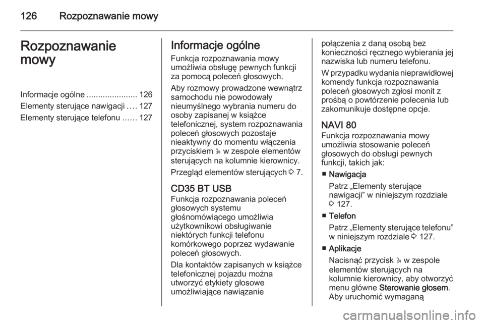 OPEL VIVARO B 2015.5  Instrukcja obsługi systemu audio-nawigacyjnego (in Polish) 126Rozpoznawanie mowyRozpoznawanie
mowyInformacje ogólne ......................126
Elementy sterujące nawigacji ....127
Elementy sterujące telefonu ......127Informacje ogólne
Funkcja rozpoznawania