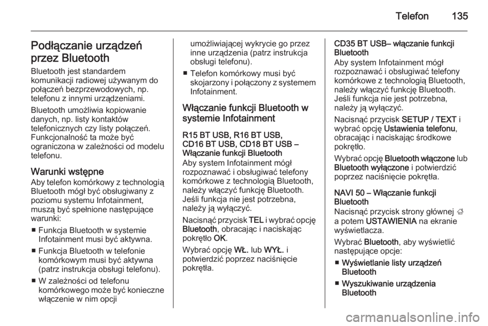 OPEL VIVARO B 2015.5  Instrukcja obsługi systemu audio-nawigacyjnego (in Polish) Telefon135Podłączanie urządzeń
przez Bluetooth
Bluetooth jest standardem
komunikacji radiowej używanym do
połączeń bezprzewodowych, np.
telefonu z innymi urządzeniami.
Bluetooth umożliwia ko