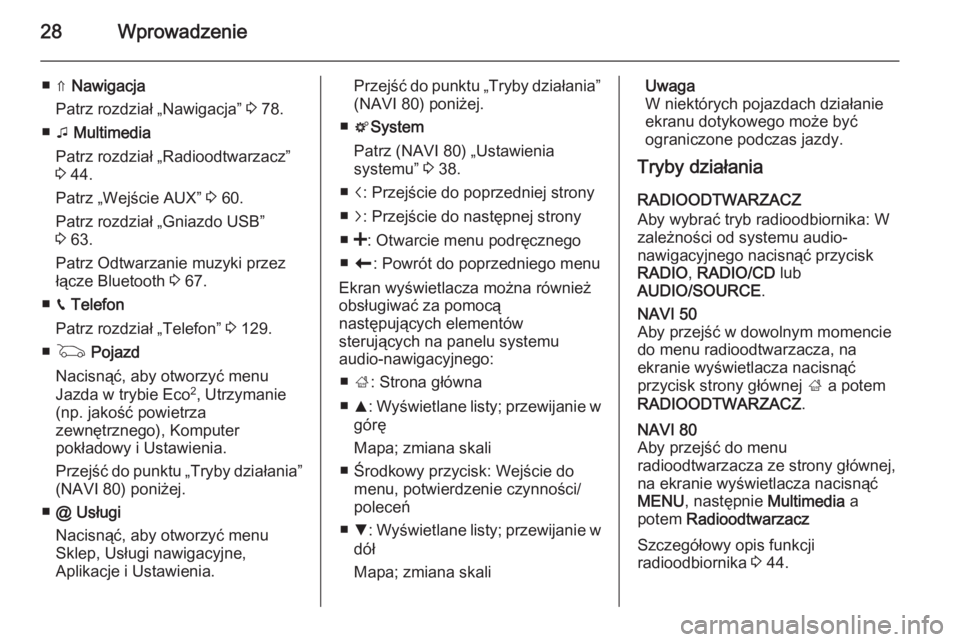 OPEL MOVANO_B 2015.5  Instrukcja obsługi systemu audio-nawigacyjnego (in Polish) 28Wprowadzenie
■ ⇑ Nawigacja
Patrz rozdział „Nawigacja”  3 78.
■ t Multimedia
Patrz rozdział „Radioodtwarzacz”
3  44.
Patrz „Wejście AUX”  3 60.
Patrz rozdział „Gniazdo USB”
