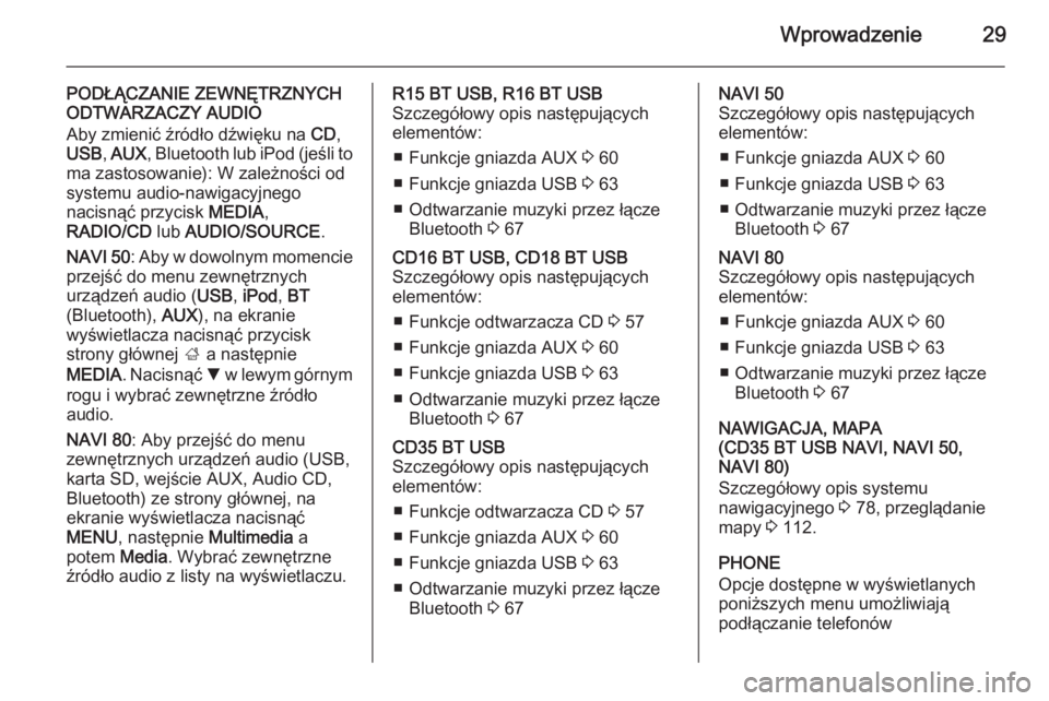 OPEL VIVARO B 2015.5  Instrukcja obsługi systemu audio-nawigacyjnego (in Polish) Wprowadzenie29
PODŁĄCZANIE ZEWNĘTRZNYCH
ODTWARZACZY AUDIO
Aby zmienić źródło dźwięku na  CD,
USB , AUX , Bluetooth  lub iPod  (jeśli to
ma zastosowanie): W zależności od
systemu audio-nawi