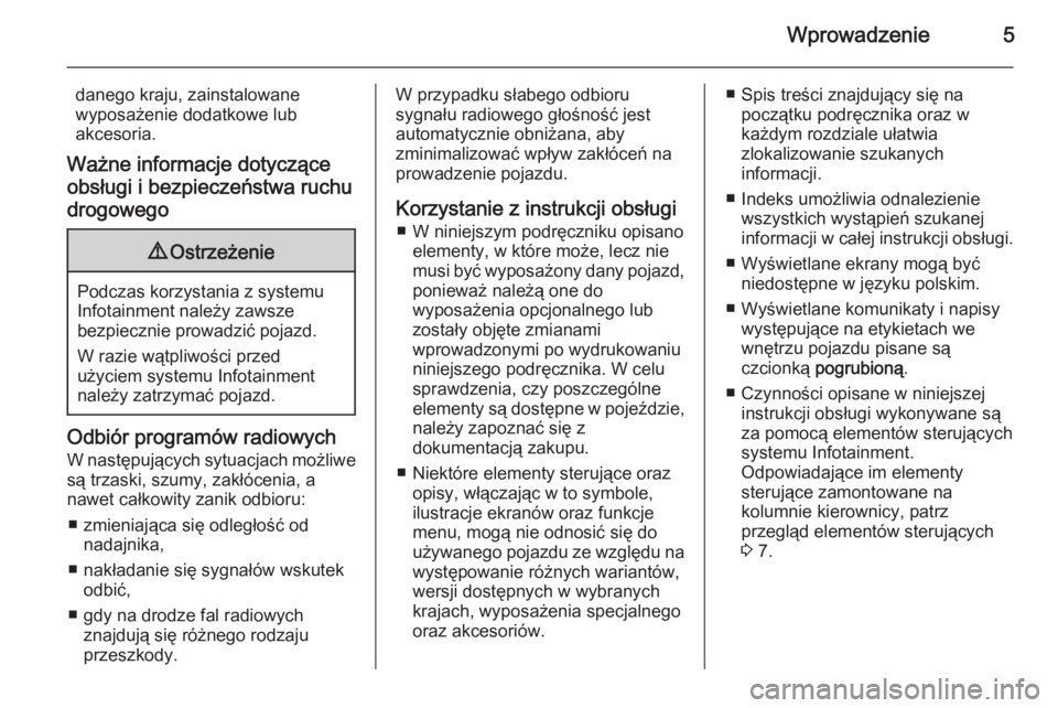 OPEL VIVARO B 2015.5  Instrukcja obsługi systemu audio-nawigacyjnego (in Polish) Wprowadzenie5
danego kraju, zainstalowanewyposażenie dodatkowe lub
akcesoria.
Ważne informacje dotyczące
obsługi i bezpieczeństwa ruchu
drogowego9 Ostrzeżenie
Podczas korzystania z systemu
Infot