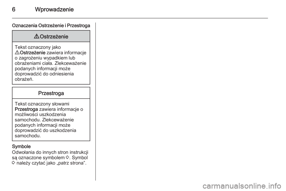 OPEL VIVARO B 2015.5  Instrukcja obsługi systemu audio-nawigacyjnego (in Polish) 6Wprowadzenie
Oznaczenia Ostrzeżenie i Przestroga9Ostrzeżenie
Tekst oznaczony jako
9  Ostrzeżenie  zawiera informacje
o zagrożeniu wypadkiem lub
obrażeniami ciała. Zlekceważenie
podanych inform