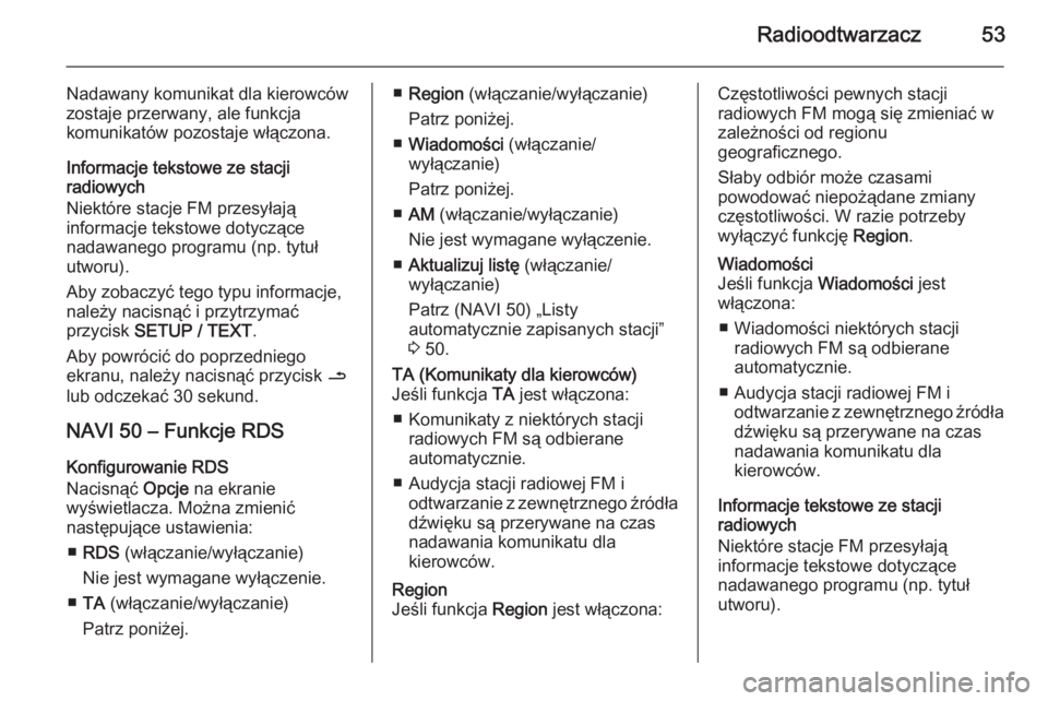 OPEL VIVARO B 2015.5  Instrukcja obsługi systemu audio-nawigacyjnego (in Polish) Radioodtwarzacz53
Nadawany komunikat dla kierowców
zostaje przerwany, ale funkcja
komunikatów pozostaje włączona.
Informacje tekstowe ze stacji
radiowych
Niektóre stacje FM przesyłają
informacj